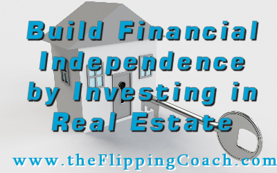 Tips to Building Financial Independence by Investing in Real Estate.