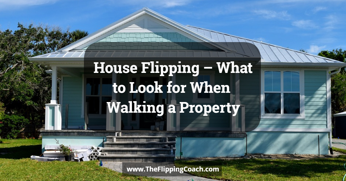 House Flipping – What to Look for When Walking a Property